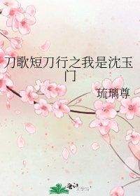 刀歌短刀行之我是沈玉門